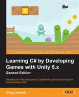 C# lernen durch die Entwicklung von Spielen mit Unity 5.x - Zweite Ausgabe: Entwickeln Sie Ihr erstes interaktives 2D-Platformer-Spiel, indem Sie die Grundlagen von C# erlernen - Learning C# by Developing Games with Unity 5.x - Second Edition: Develop your first interactive 2D platformer game by learning the fundamentals of C#