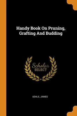 Praktisches Buch über Beschneiden, Veredeln und Austreiben - Handy Book on Pruning, Grafting and Budding