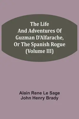 Das Leben und die Abenteuer des Guzman D'Alfarache, oder der spanische Schurke (Band III) - The Life And Adventures Of Guzman D'Alfarache, Or The Spanish Rogue (Volume III)