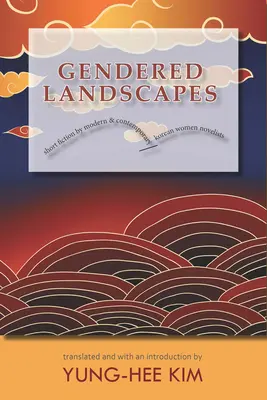Geschlechtsspezifische Landschaften: Kurzgeschichten moderner und zeitgenössischer koreanischer Romanautorinnen - Gendered Landscapes: Short Fiction by Modern and Contemporary Korean Women Novelists