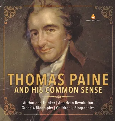 Thomas Paine und sein gesunder Menschenverstand - Autor und Denker - Amerikanische Revolution - Biografie Klasse 4 - Biografien für Kinder - Thomas Paine and His Common Sense - Author and Thinker - American Revolution - Grade 4 Biography - Children's Biographies