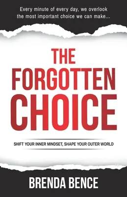 Die vergessene Wahl: Ändern Sie Ihre innere Einstellung, formen Sie Ihre äußere Welt - The Forgotten Choice: Shift Your Inner Mindset, Shape Your Outer World