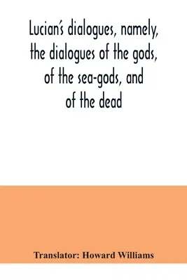 Lukians Dialoge, nämlich die Dialoge der Götter, der Meeresgötter und der Toten; Zeus der Tragiker, das Fährboot, etc. - Lucian's dialogues, namely, the dialogues of the gods, of the sea-gods, and of the dead; Zeus the tragedian, the ferry-boat, etc