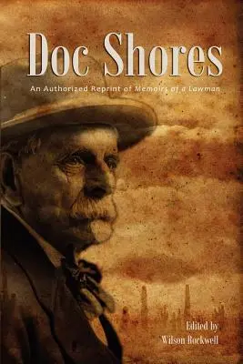 Doc Shores: Ein autorisierter Nachdruck der Memoiren eines Gesetzeshüters - Doc Shores: An Authorized Reprint of Memoirs of a Lawman