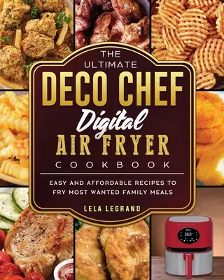 Das ultimative Deco Chef Digital Air Fryer Kochbuch: Einfache und erschwingliche Rezepte zum Frittieren der beliebtesten Familienmahlzeiten - The Ultimate Deco Chef Digital Air Fryer Cookbook: Easy and Affordable Recipes to Fry Most Wanted Family Meals