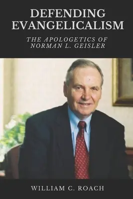 Den Evangelikalismus verteidigen: Die Apologetik von Norman L. Geisler - Defending Evangelicalism: The Apologetics of Norman L. Geisler