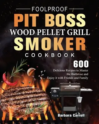 Foolproof Pit Boss Wood Pellet Grill and Smoker Cookbook: 600 leckere Rezepte zum Grillen und Genießen mit Freunden und Familie - Foolproof Pit Boss Wood Pellet Grill and Smoker Cookbook: 600 Delicious Recipes to Master the Barbecue and Enjoy it with Friends and Family