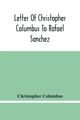 Brief von Christoph Kolumbus an Rafael Sanchez, geschrieben an Bord der Karavelle auf der Rückkehr von seiner ersten Reise - Letter Of Christopher Columbus To Rafael Sanchez, Written On Board The Caravel While Returning From His First Voyage