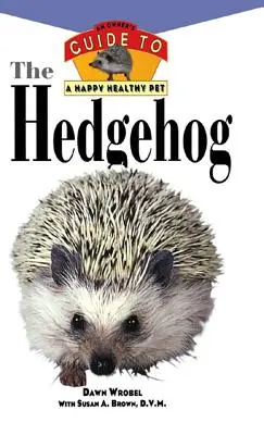 Der Igel: Ein Leitfaden für ein glückliches und gesundes Haustier - The Hedgehog: An Owner's Guide to a Happy Healthy Pet