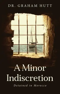 Eine kleine Indiskretion: In Marokko inhaftiert - A Minor Indescretion: Detained In Morocco
