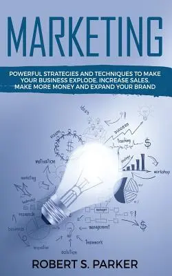 Marketing: Mächtige Strategien und Techniken, die Ihr Geschäft zum Explodieren bringen, den Umsatz steigern, mehr Geld verdienen und Ihre Branche ausbauen - Marketing: Powerful Strategies and Techniques to Make your Business Explode, Increase Sales, Make More Money and Expand Your Bran