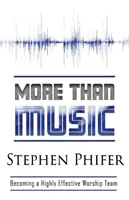 Mehr als Musik: Wie man ein hocheffektives Lobpreisteam wird - More Than Music: Becoming a Highly Effective Worship Team