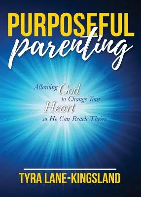 Zielgerichtete Elternschaft: Erlaube Gott, dein Herz zu verändern, damit er ihr Herz erreichen kann - Purposeful Parenting: Allowing God to Change Your Heart so He Can Reach Theirs