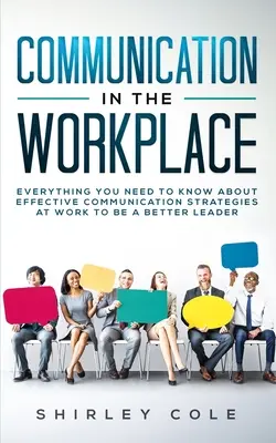 Kommunikation am Arbeitsplatz: Alles, was Sie über wirksame Kommunikationsstrategien am Arbeitsplatz wissen müssen, um eine bessere Führungskraft zu sein - Communication In The Workplace: Everything You Need To Know About Effective Communication Strategies At Work To Be A Better Leader