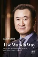 Der Wanda-Weg: Die Managementphilosophie und die Werte eines der größten Unternehmen Chinas - The Wanda Way: The Managerial Philosophy and Values of One of China's Largest Companies