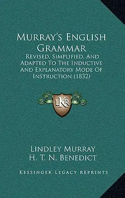 Murrays Englische Grammatik: Überarbeitet, vereinfacht und angepasst an den induktiven und erklärenden Unterrichtsmodus (1832) - Murray's English Grammar: Revised, Simplified, and Adapted to the Inductive and Explanatory Mode of Instruction (1832)