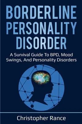 Borderline-Persönlichkeitsstörung: Ein Überlebensführer für BPD, Stimmungsschwankungen und Persönlichkeitsstörungen - Borderline Personality Disorder: A survival guide to BPD, mood swings, and personality disorders