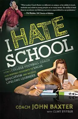 Ich hasse Schule: Wie ein College-Football-Trainer Schüler inspiriert hat, Bildung zu schätzen und lebenslang zu lernen - I Hate School: How a College Football Coach Has Inspired Students to Value Education and Become Lifelong Learners