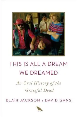 Dies ist alles ein Traum, den wir geträumt haben: Eine mündliche Geschichte der Grateful Dead - This Is All a Dream We Dreamed: An Oral History of the Grateful Dead