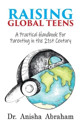 Globale Teenager erziehen: Ein praktisches Handbuch für Eltern im 21. Jahrhundert - Raising Global Teens: A Practical Handbook for Parenting in the 21st Century
