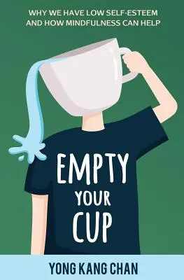 Leeren Sie Ihre Schale: Warum wir ein geringes Selbstwertgefühl haben und wie Achtsamkeit helfen kann - Empty Your Cup: Why We Have Low Self-Esteem and How Mindfulness Can Help