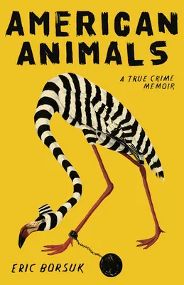 Amerikanische Tiere: Ein wahres Verbrechen - Memoiren - American Animals: A True Crime Memoir