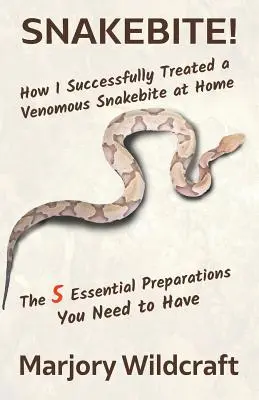 Schlangenbiss: Wie ich erfolgreich einen Giftschlangenbiss zu Hause behandelt habe; Die 5 wichtigsten Vorbereitungen, die Sie haben müssen - Snakebite!: How I Successfully Treated a Venomous Snakebite at Home; The 5 Essential Preparations You Need to Have