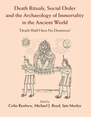 Todesrituale, soziale Ordnung und die Archäologie der Unsterblichkeit in der antiken Welt: „Der Tod soll keine Herrschaft haben - Death Rituals, Social Order and the Archaeology of Immortality in the Ancient World: 'Death Shall Have No Dominion'