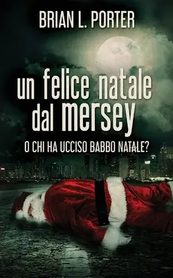 Fröhliche Weihnachten am Mersey: Oder wer tötete den Weihnachtsmann? - Un felice Natale dal Mersey: O Chi ha ucciso Babbo Natale?