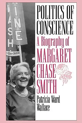 Politik des Gewissens: Eine Biographie von Margaret Chase Smith - Politics of Conscience: A Biography of Margaret Chase Smith