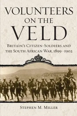 Freiwillige im Veld: Großbritanniens Bürgersoldaten und der Südafrikanische Krieg, 1899-1902 - Volunteers on the Veld: Britain's Citizen-Soldiers and the South African War, 1899-1902