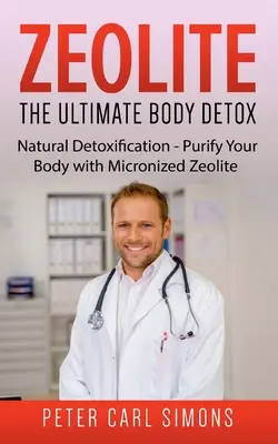 Zeolith - Die ultimative Körperentgiftung: Natürliche Entgiftung - Reinigen Sie Ihren Körper mit mikronisiertem Zeolith - Zeolite - The Ultimate Body Detox: Natural Detoxification - Purify Your Body with Micronized Zeolite