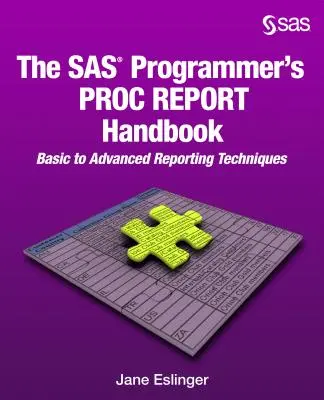 Das PROC REPORT-Handbuch für SAS-Programmierer: Grundlegende bis fortgeschrittene Berichtstechniken - The SAS Programmer's PROC REPORT Handbook: Basic to Advanced Reporting Techniques