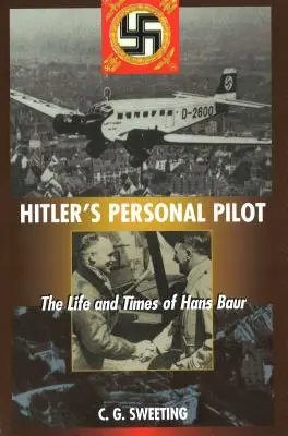 Hitlers persönlicher Pilot: Das Leben und die Zeiten von Hans Baur - Hitler's Personal Pilot: The Life and Times of Hans Baur