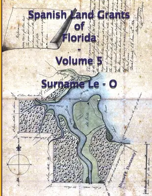 Spanische Landzuteilungen in Florida - Band 5 (Nachname Le-O) - Spanish Land Grants of Florida - Volume 5 (Surname Le-O)