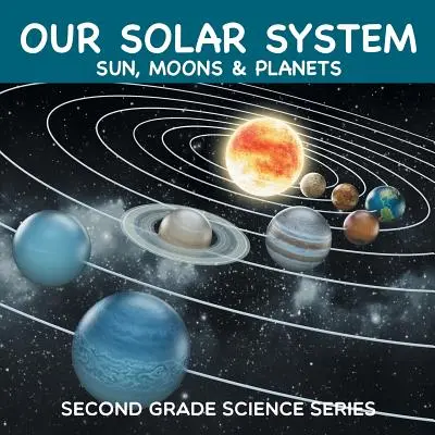 Unser Sonnensystem (Sonne, Monde und Planeten): Wissenschaftliche Reihe für die zweite Klasse - Our Solar System (Sun, Moons & Planets): Second Grade Science Series