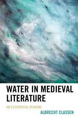 Wasser in der Literatur des Mittelalters: Eine ökokritische Lektüre - Water in Medieval Literature: An Ecocritical Reading