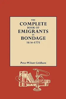 Das vollständige Buch der Auswanderer in Knechtschaft, 1614-1775 - The Complete Book of Emigrants in Bondage, 1614-1775