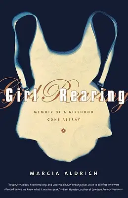 Mädchenerziehung: Erinnerungen an eine fehlgeleitete Mädchenzeit - Girl Rearing: Memoir of a Girlhood Gone Astray