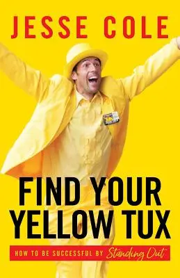 Finde deinen gelben Smoking: Wie du erfolgreich wirst, indem du dich abhebst - Find Your Yellow Tux: How to Be Successful by Standing Out