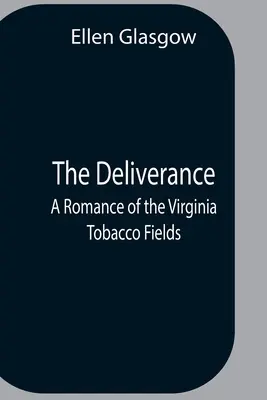 Die Befreiung; Ein Roman über die Tabakfelder von Virginia - The Deliverance; A Romance Of The Virginia Tobacco Fields