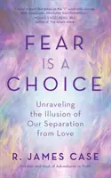 Furcht ist eine Wahl: Die Illusion der Trennung von der Liebe entschlüsseln - Fear Is a Choice: Unraveling the Illusion of Our Separation from Love