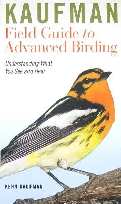 Kaufman Field Guide für fortgeschrittene Vogelbeobachtung: Verstehen, was man sieht und hört - Kaufman Field Guide to Advanced Birding: Understanding What You See and Hear