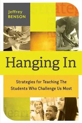 Sich einklinken: Strategien für das Unterrichten der Schüler, die uns am meisten herausfordern - Hanging in: Trategies for Teaching the Students Who Challenge Us Most