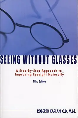 Sehen ohne Brille: Ein schrittweiser Ansatz zur natürlichen Verbesserung der Sehkraft - Seeing Without Glasses: A Step-By-Step Approach to Improving Eyesight Naturally