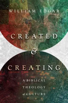 Geschaffen und geschaffen: Eine biblische Theologie der Kultur - Created and Creating: A Biblical Theology of Culture