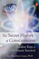 Die geheime Geschichte des Bewusstseins: Uralte Schlüssel zu unserem zukünftigen Überleben - Secret History of Consciousness: Ancient Keys to Our Future Survival