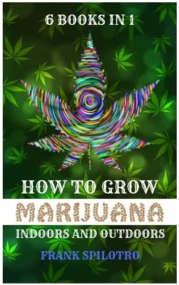 Wie man Marihuana drinnen und draußen anbaut: 6 Bücher in 1 - How to Grow Marijuana Indoors and Outdoors: 6 Books in 1