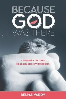 Weil Gott da war: Eine Reise zu Verlust, Heilung und Überwindung - Because God Was There: A Journey of Loss, Healing and Overcoming