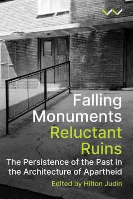 Fallende Denkmäler, widerstrebende Ruinen: Das Fortbestehen der Vergangenheit in der Architektur der Apartheid - Falling Monuments, Reluctant Ruins: The Persistence of the Past in the Architecture of Apartheid